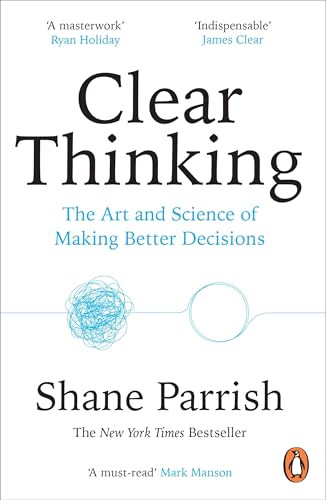 Shane Parrish / Clear Thinking: The Art and Science of Making Better Decisions