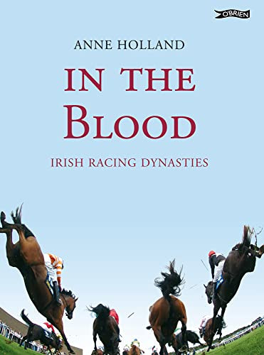 Anne Holland / In the Blood: Irish Racing Dynasties (Coffee Table Book)