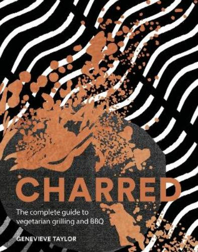 Genevieve Taylor / Charred: The complete guide to vegetarian grilling and barbecue (Coffee Table Book)