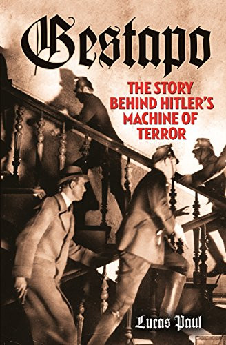Lucas Paul / Gestapo the Story Behind the Nazis Machine of Terror