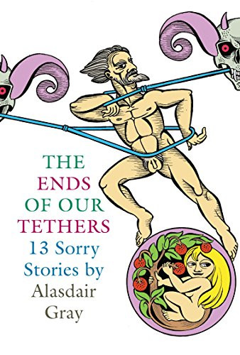 Alasdair Gray / The Ends of Our Tethers