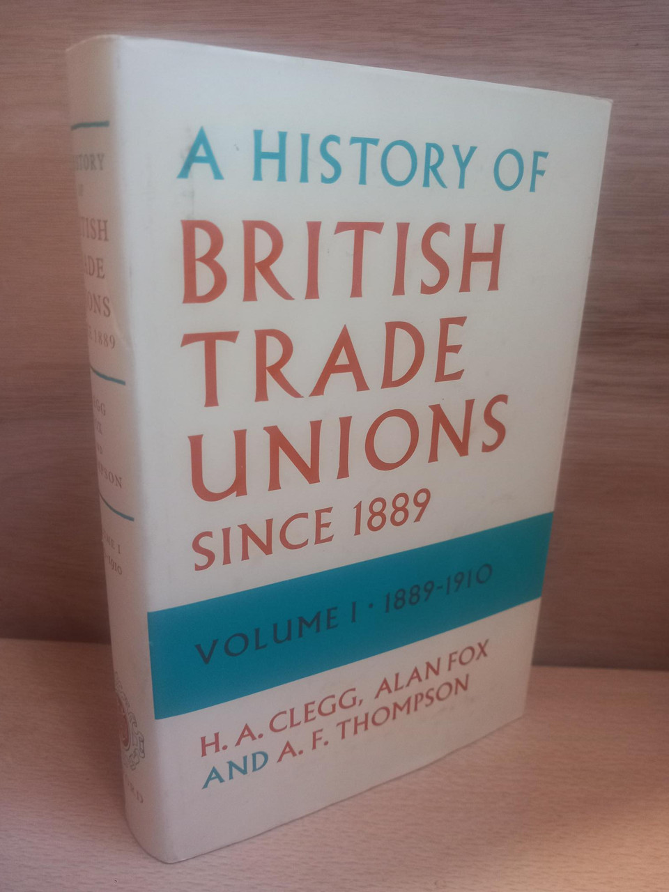 H.A Clegg, Alan Fox & A.F Thompson - A History of British Trade Unions 1889-1910 HB
