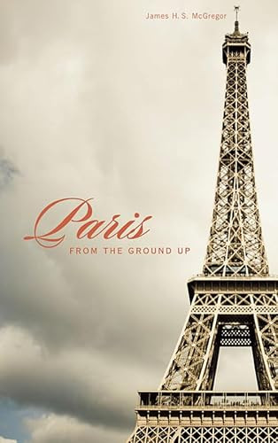 James H. S. McGregor / Paris from the Ground Up (Large Paperback)
