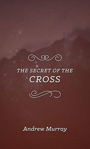Andrew Murray / The Secret of the Cross