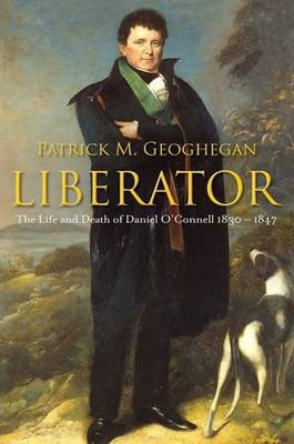 Patrick M. Geoghegan - Liberator : The Life and Death of Daniel O'Connell, 1830-1847 - PB - BRAND NEW