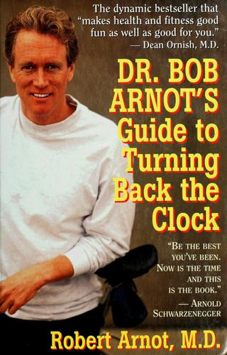 Robert Burns Arnot / Dr. Bob Arnot's guide to turning back the clock (Hardback)