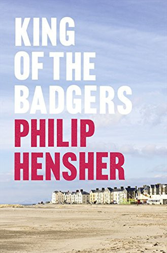Philip Hensher / King of the Badgers (Hardback)