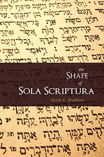 Keith A. Mathison / The Shape of Sola Scriptura (Large Paperback)
