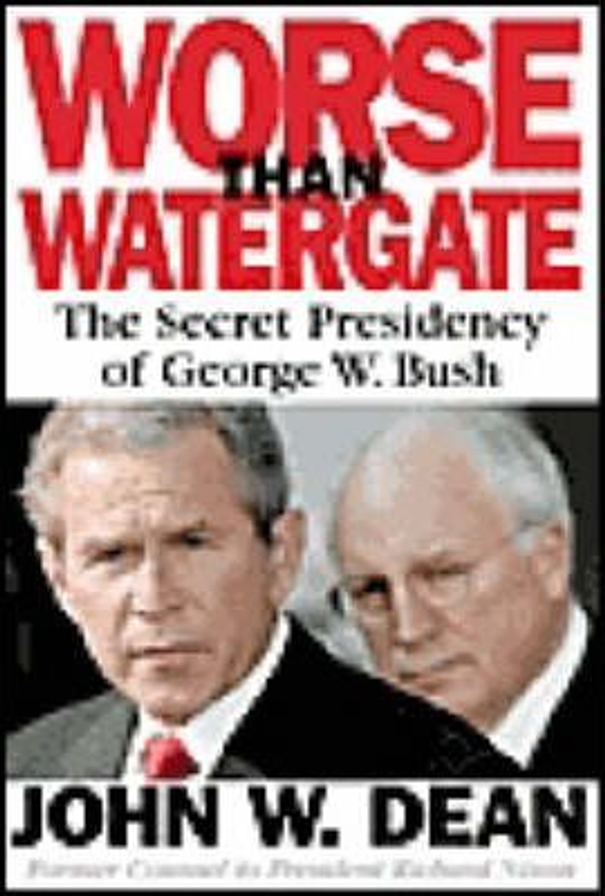 Jon W. Dean / Worse Than Watergate : The Secret Presidency of George W. Bush (Hardback)