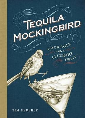 Tim Federle / Tequila Mockingbird : Cocktails with a Literary Twist (Hardback)
