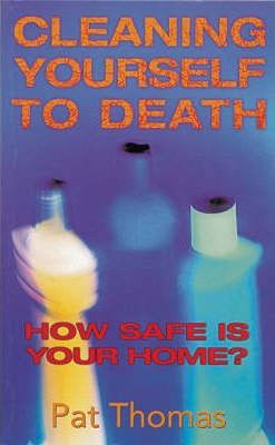 Pat Thomas / Cleaning Yourself to Death : How Safe is Your Home? (Large Paperback)