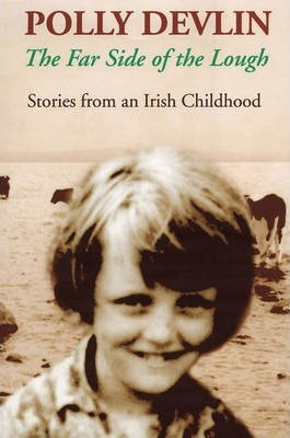 Polly Devlin / The Far Side of the Lough : Stories from an Irish Childhood