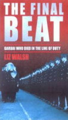 Liz Walsh / The Final Beat : The Gardai Killed in the Line of Duty