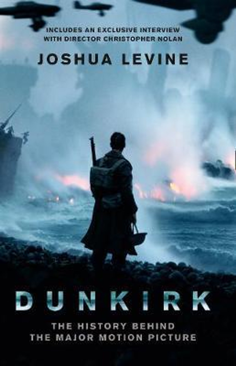 Joshua Levine / Dunkirk : The History Behind the Major Motion Picture