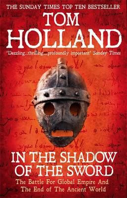 Tom Holland / In The Shadow Of The Sword : The Battle For Global Empire and the End of the Ancient World