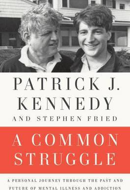 Patrick J. Kennedy / A Common Struggle : A Personal Journey Through the Past and Future of Mental Illness and Addiction (Hardback)