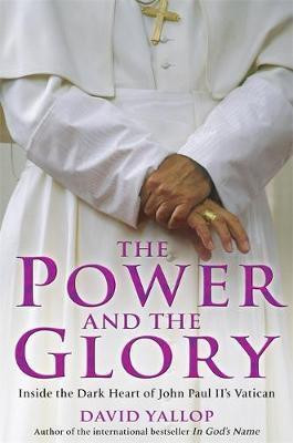 David Yallop / The Power and the Glory : Inside the Dark Heart of John Paul II's Vatican (Hardback)
