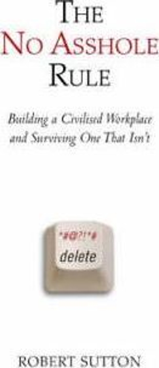 Robert Sutton / The No Asshole Rule : Building a Civilised Workplace and Surviving One That Isn't (Large Paperback)