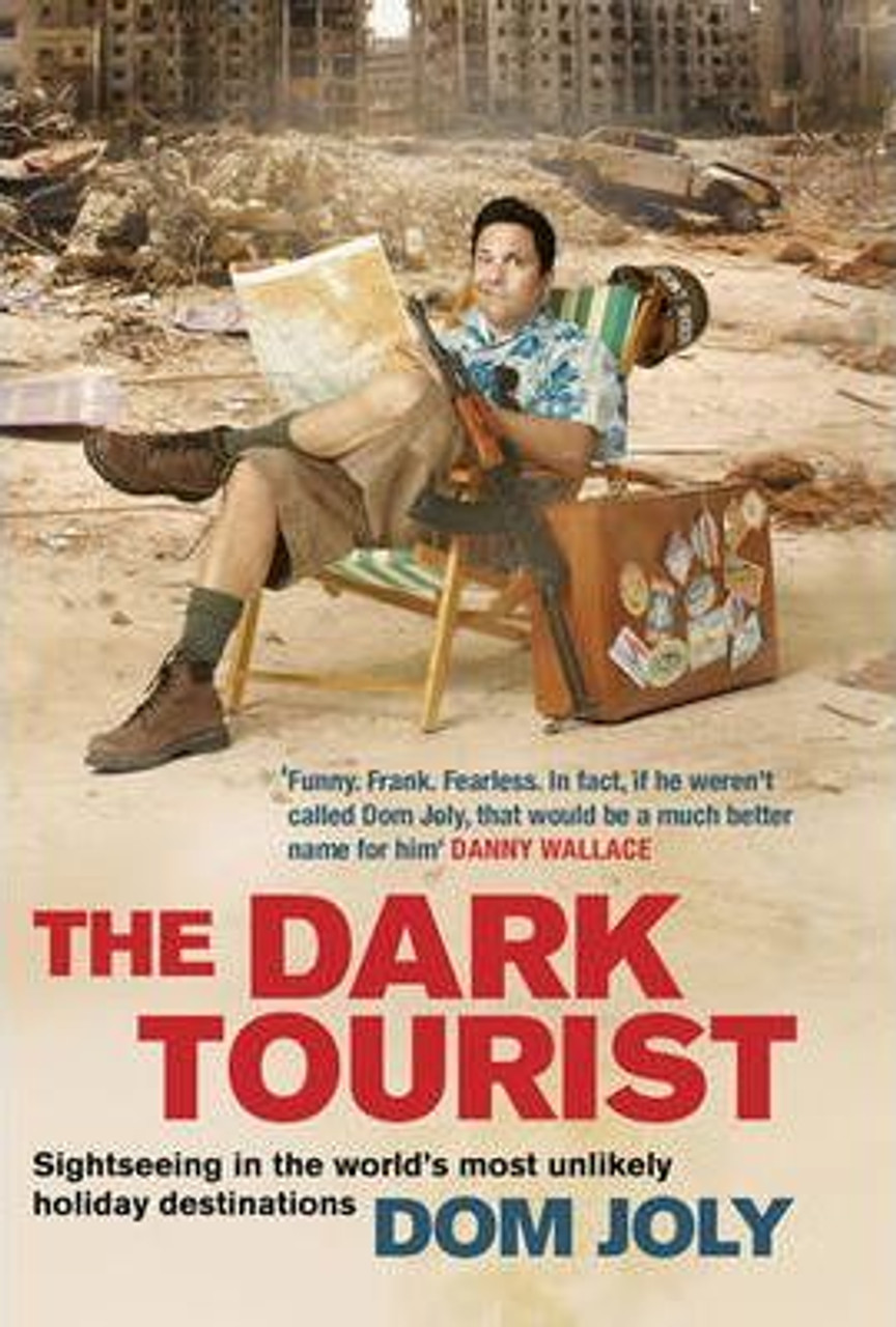 Dom Joly / The Dark Tourist : Sightseeing in the world's most unlikely holiday destinations (Large Paperback)