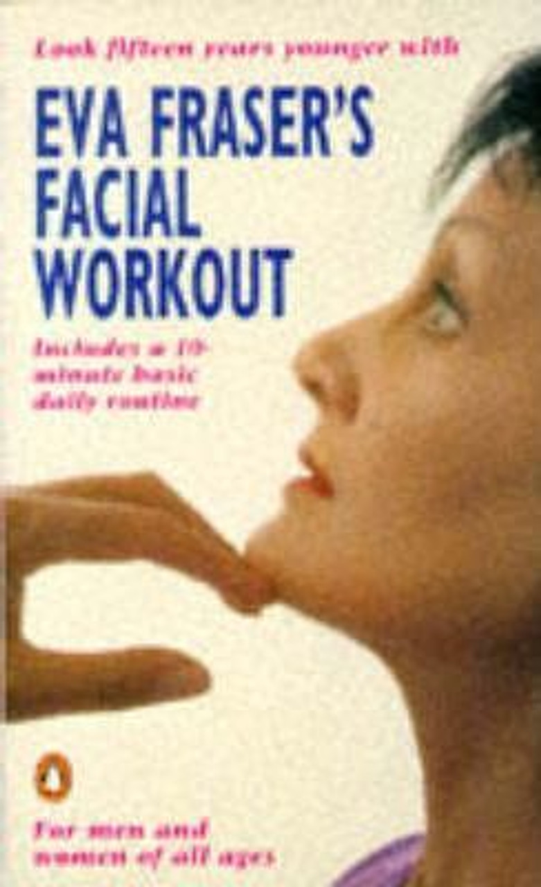 Eva Fraser / Eva Fraser's Facial Workout : Look Fifteen Years Younger with this Easy Daily Routine Eva Fraser / Eva Fraser's Facial Workout : Look Fifteen Years Younger with this Easy Daily Routine