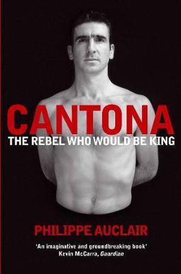 Philippe Auclair / Cantona : The Rebel Who Would Be King
