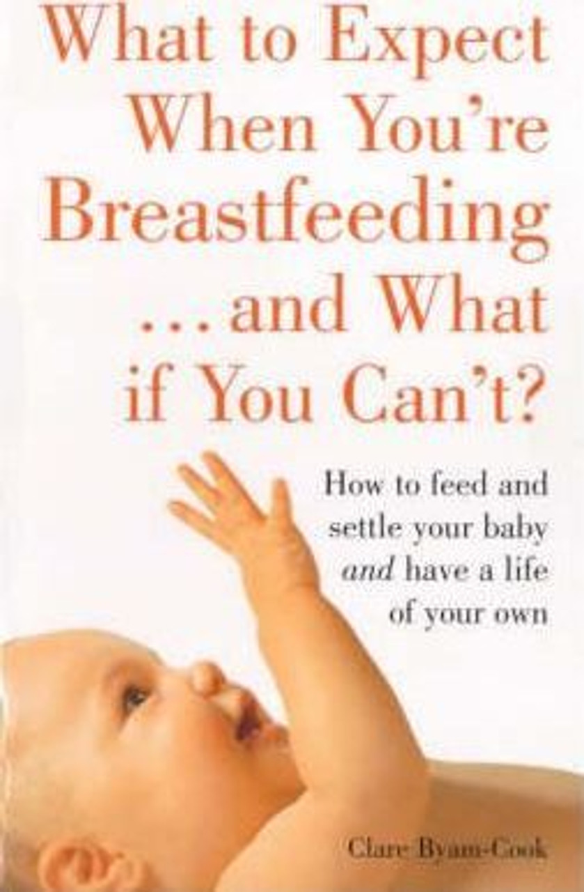 Clare Byam-Cook / What To Expect When You're Breast-feeding... And What if You Can't? (Large Paperback)