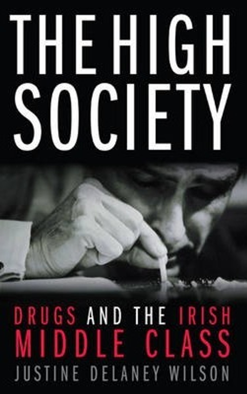 Justine Delaney Wilson / The High Society : Drugs and the Irish Middle Class (Large Paperback)