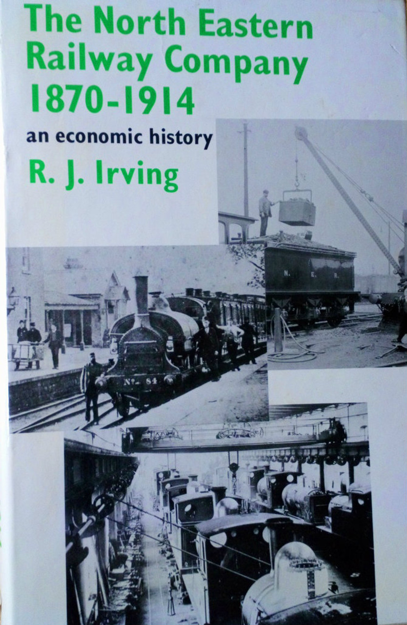 Irving, R.J - The North Eastern Railway Company 1870-1914 An Economic History  UK Transport history