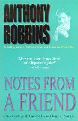 Anthony Robbins / Notes From A Friend : A Quick and Simple Guide to Taking Charge of Your Life