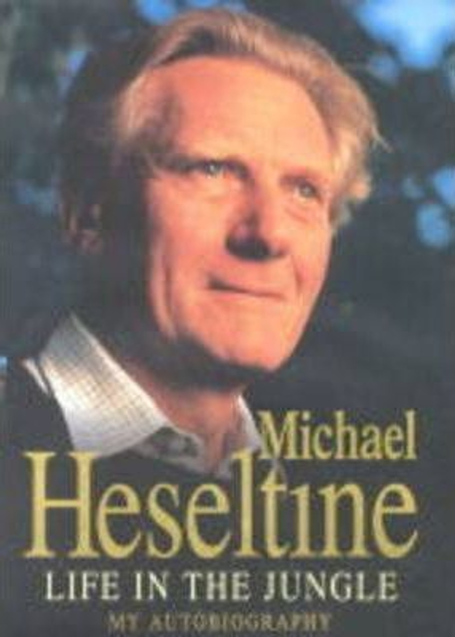 Michael Heseltine / Life in the Jungle : My Autobiography (Hardback)