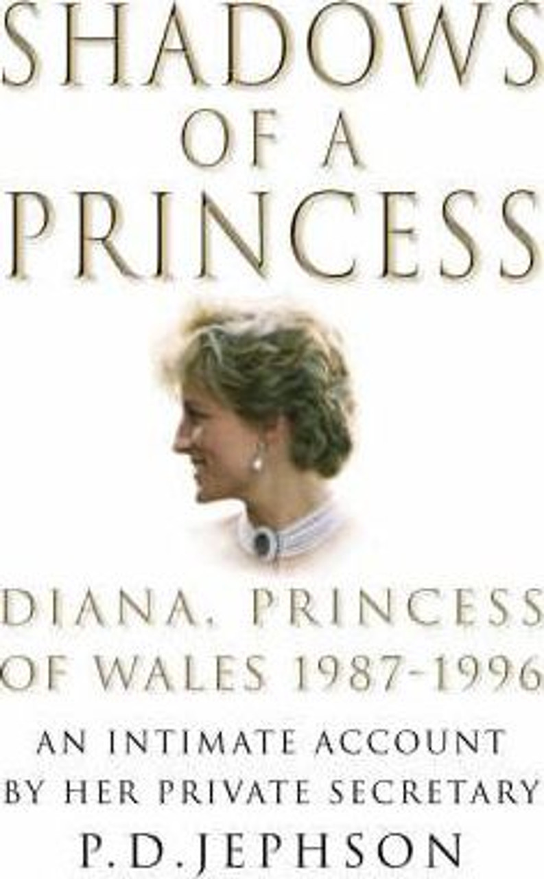Patrick D. Jephson / Shadows of a Princess : Diana, Princess of Wales 1987-1996 - An Intimate Account by Her Private Secretary (Hardback)