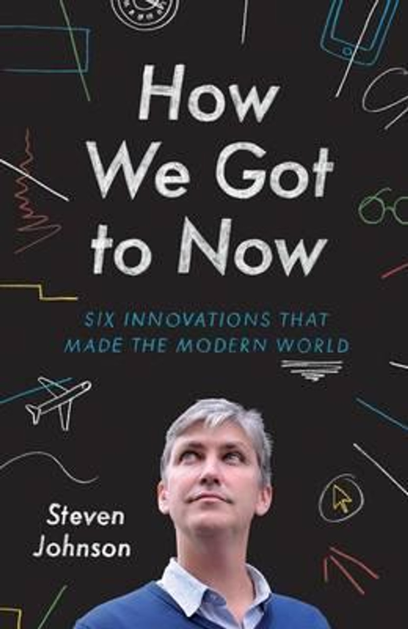 Steven Johnson / How We Got to Now : Six Innovations that Made the Modern World (Hardback)
