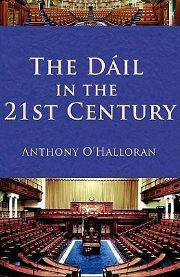 Anthony O'Halloran / The Dail in the 21st Century (Hardback)