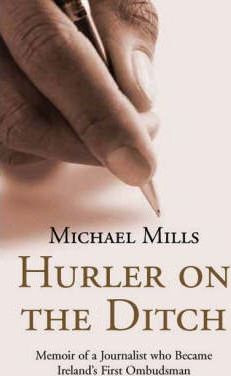 Michael Mills / Hurler on the Ditch : From Journalist to Ombudsman (Large Paperback)