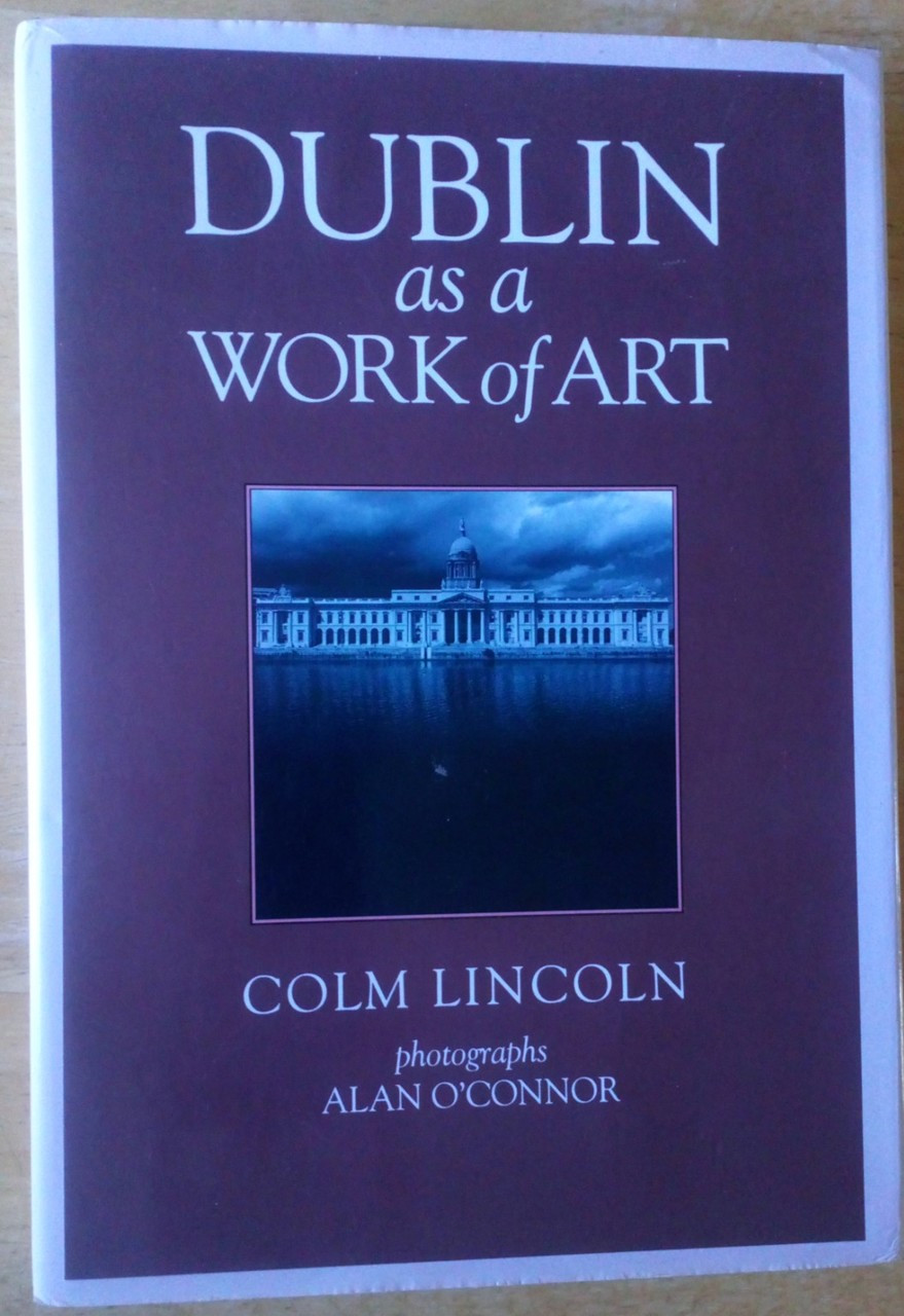 Colm Lincoln & Alan O'Connor - Dublin as a Work of Art - HB - Architecture  -Urban History 1992