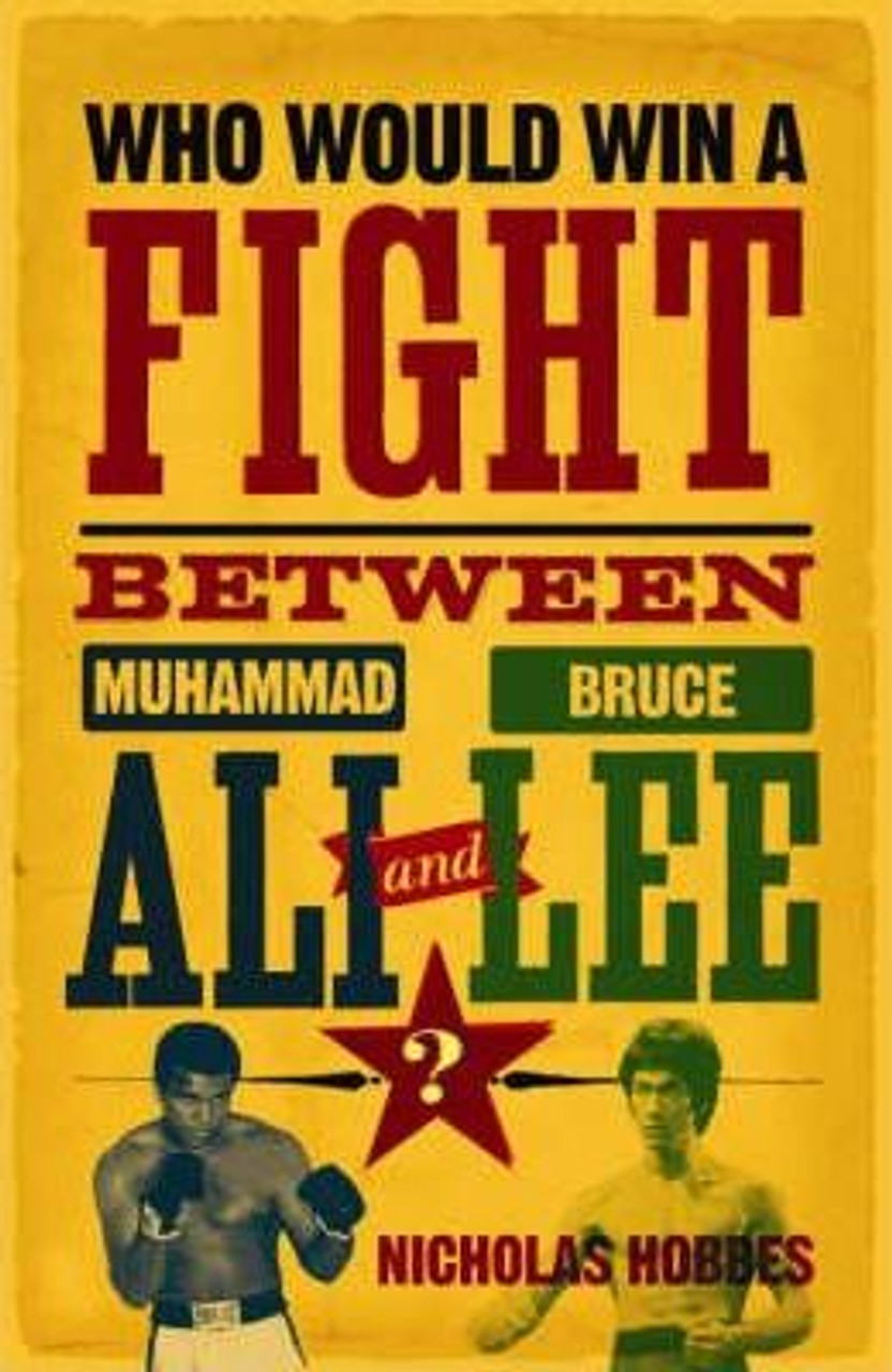 Nicholas Hobbes / Who Would Win a Fight between Muhammad Ali and Bruce Lee? : The Sports Fan's Book of Answers