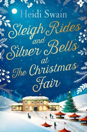 Heidi Swain / Sleigh Rides and Silver Bells at the Christmas Fair