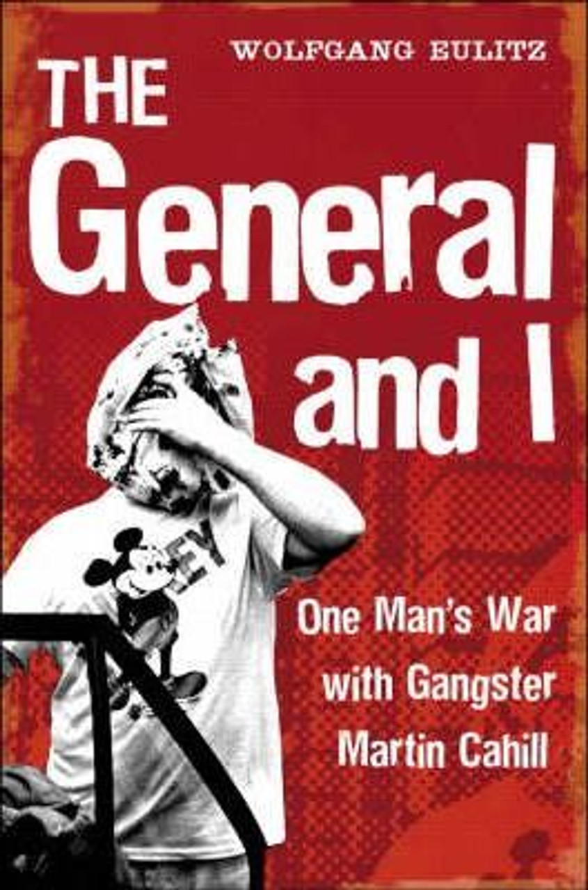 Wolfgang Eulitz / The General And I : The Untold Story Behind Martin Cahill's Hotdog War