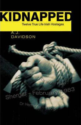 A.J. Davidson / Kidnapped : True Stories of Twelve Irish Hostages