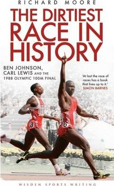 Richard Moore / The Dirtiest Race in History : Ben Johnson, Carl Lewis and the 1988 Olympic 100m Final