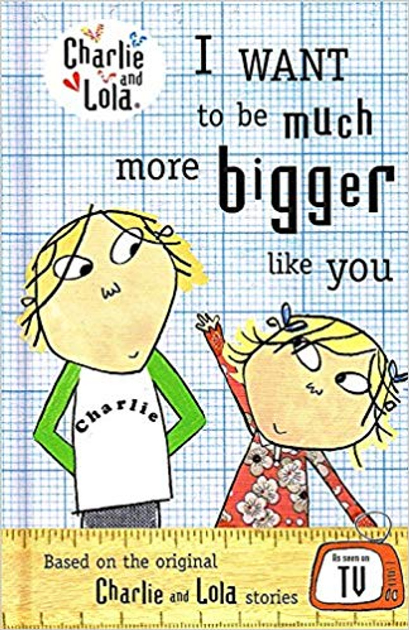 Charlie and Lola: I Want To Be Much More Bigger Like You