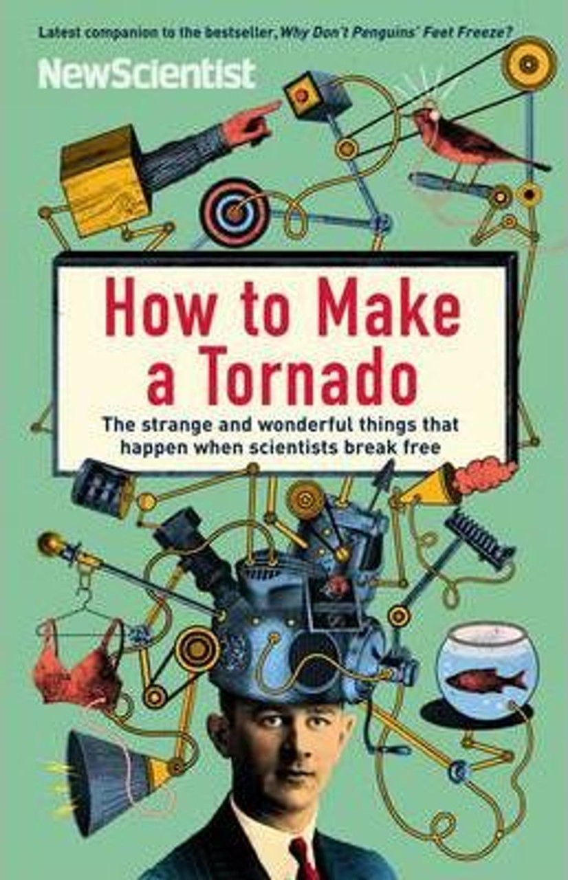 New Scientist / How to Make a Tornado : The strange and wonderful things that happen when scientists break free