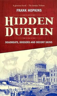 Frank Hopkins / Hidden Dublin : Deadbeats, Dossers and Decent Skins (Large Paperback)