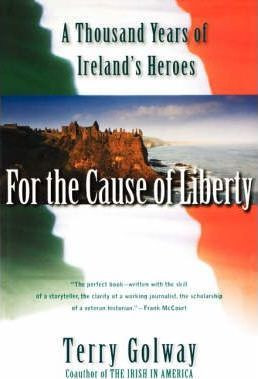 Terry Golway / For the Cause of Liberty : A Thousand Years of Ireland's Heroes (Large Paperback)