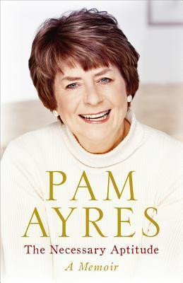 Pam Ayres / The Necessary Aptitude : A Memoir (Large Paperback)