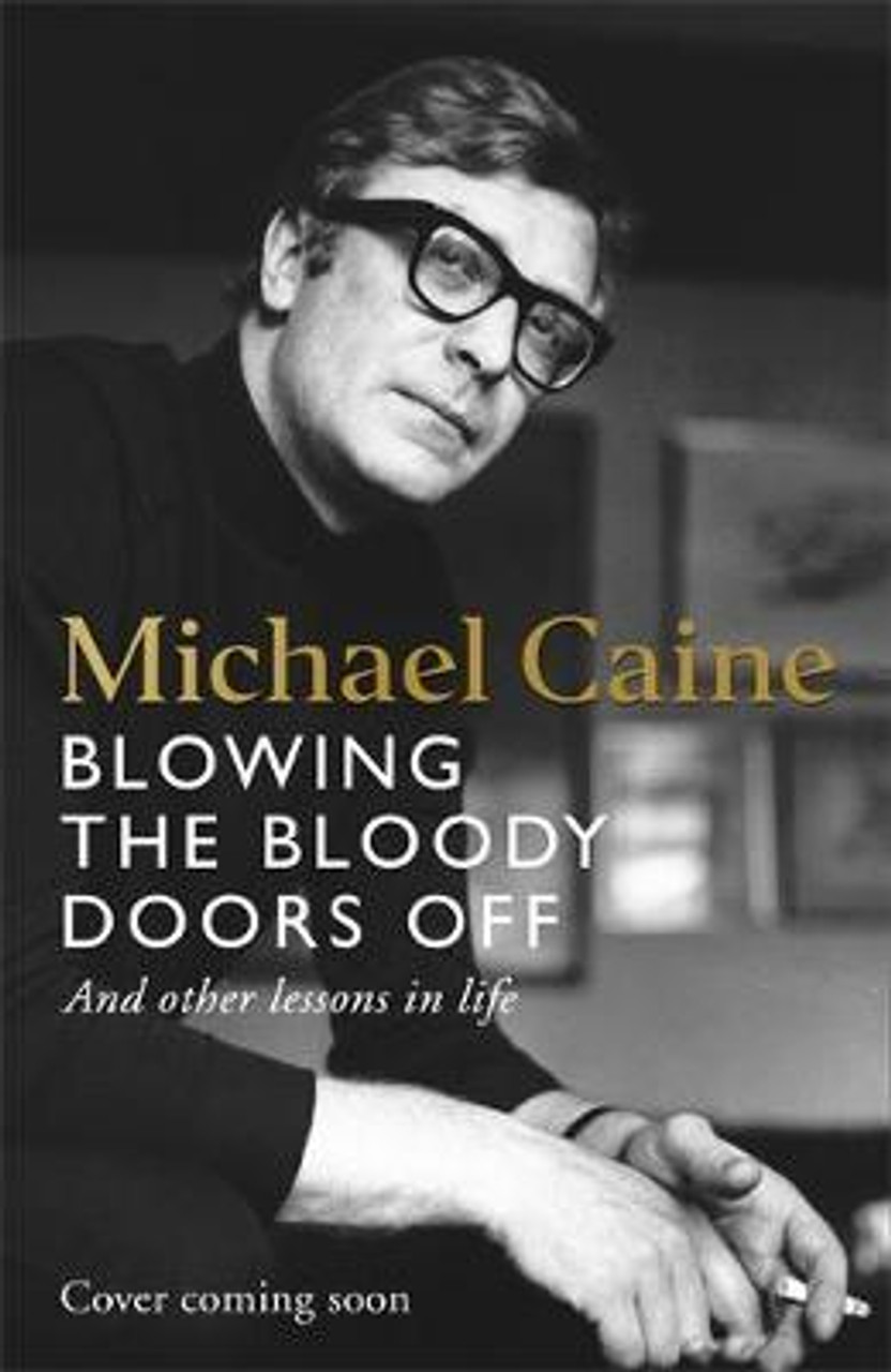 Michael Caine / Blowing the Bloody Doors Off : And Other Lessons in Life (Large Paperback)