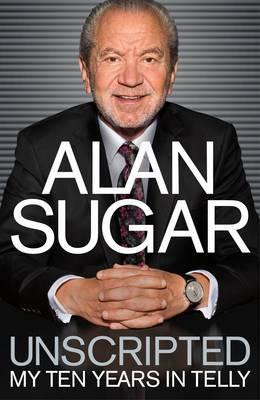 Alan Sugar / Unscripted : My Ten Years in Telly (Large Paperback)