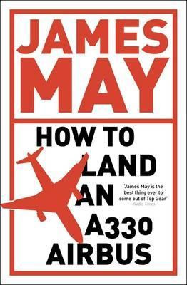 James May / How to Land an A330 Airbus : And Other Vital Skills for the Modern Man