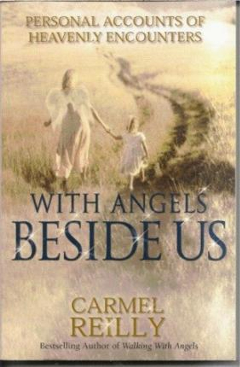 Carmel Reilly / WITH ANGELS BESIDE US - Personal Accounts of Heavenly Encounters