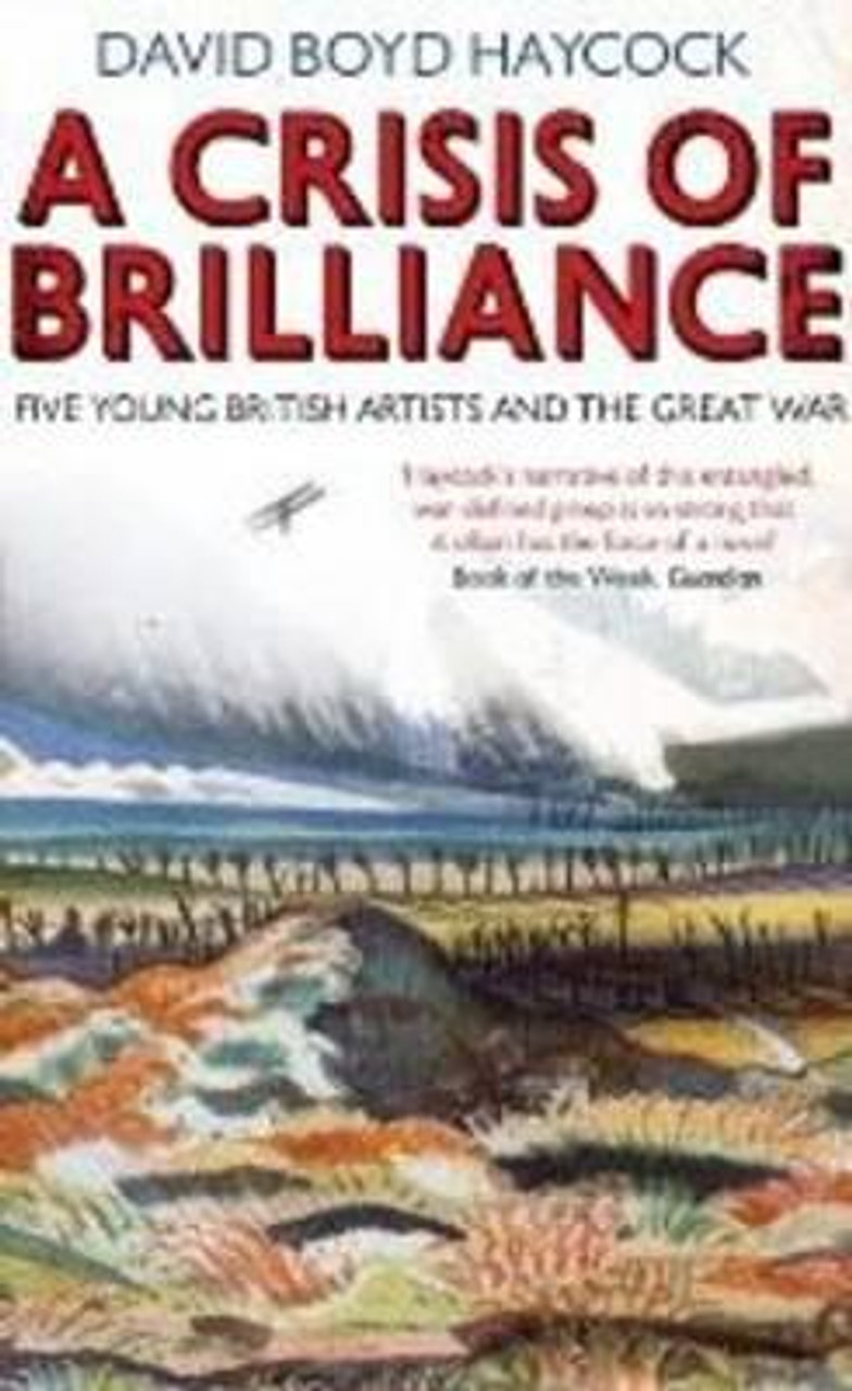 David Boyd Haycock / Crisis of Brilliance: Five Young British Artists and the Great War